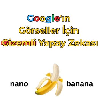 Google Nano Banana: Görsel Düzenlemede Devrim
